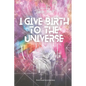 I Give Birth To The Universe - Paperback