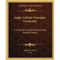 Anglo-Catholic Principles Vindicated: A Series of Original Treatises and Selected Works - Paperback