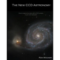 The New CCD Astronomy: How to capture the stars with a CCD camera in your own backyard. - Paperback