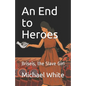 An End to Heroes: The Story of Briseis the Slave Girl - Paperback
