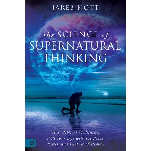 The Science of Supernatural Thinking: How Biblical Meditation Fills Your Life with the Peace, Power, and Purpose of Heaven - Paperback