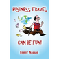Business Travel Can Be Fun! - Paperback