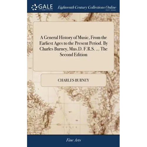 A General History of Music, From the Earliest Ages to the Present Period. By Charles Burney, Mus.D. F.R.S. ... The Second Edition - Hardcover