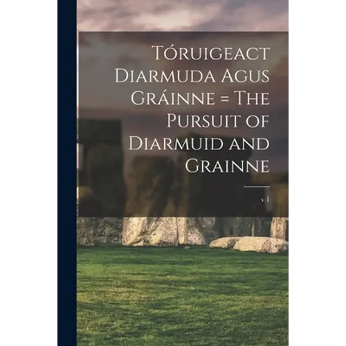 Tóruigeact Diarmuda Agus Gráinne = The Pursuit of Diarmuid and Grainne; v.1 - Paperback