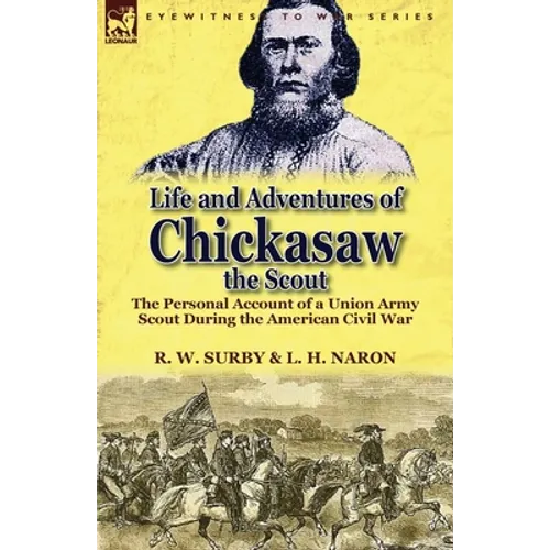 Life and Adventures of Chickasaw, the Scout: The Personal Account of a Union Army Scout During the American Civil War - Paperback