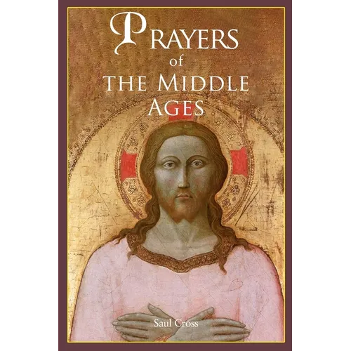 Prayers of the Middle Ages: The Spiritual Journey Through Medieval Christianity - Paperback
