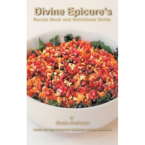 Divine Epicure's Recipe Book and Nutritional Guide: Healthy and Tasty Recipes for Vegetarians and Non-Vegetarians - Paperback
