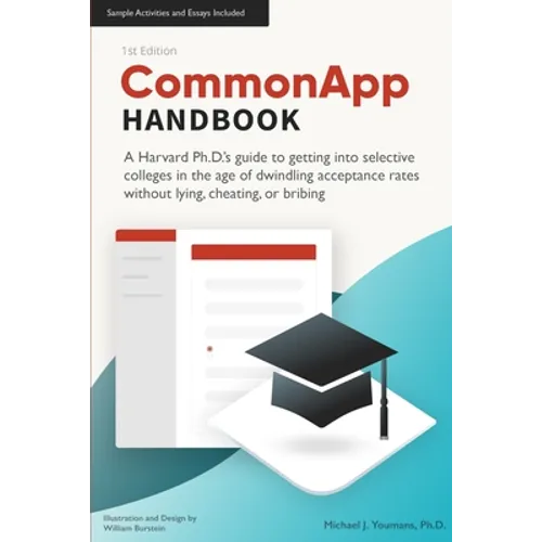 CommonApp Handbook: A Harvard Ph.D.'s guide to getting into selective colleges in the age of dwindling admissions rates without lying, che - Paperback