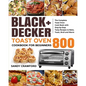 BLACK+DECKER Toast Oven Cookbook for Beginners 800: The Complete Toast Oven Cook Book with Step-by-Step Tasty Recipes to Bake, Toast, Broil and Warm - Paperback