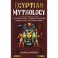 Egyptian Mythology: A Comprehensive Guide to Ancient Egypt - Hardcover