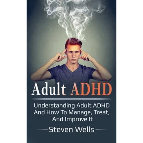 Adult ADHD: Understanding adult ADHD and how to manage, treat, and improve it - Hardcover