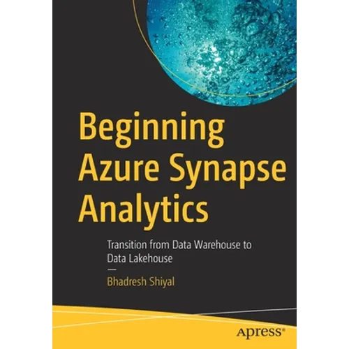 Beginning Azure Synapse Analytics: Transition from Data Warehouse to Data Lakehouse - Paperback