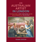 An Australian Artist in London: The Untold Story of Hewitt Henry Rayner (1902-1957) and His Friendship with Walter Sickert - Paperback