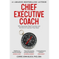 Chief Executive Coach: Why Executives Need Coaches and the Kind of Coaches They Need - Paperback
