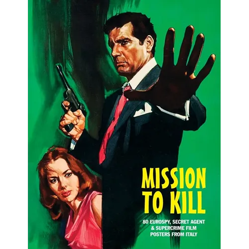 Mission to Kill: 80 Eurospy, Secret Agent & Super-Crime Film Posters From Italy - Paperback