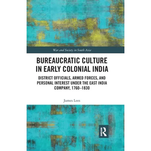 Bureaucratic Culture in Early Colonial India: District Officials, Armed Forces, and Personal Interest Under the East India Company, 1760-1830 - Paperback