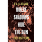 Where Shadows Hide the Sun, The First Years - Hardcover
