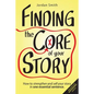 Finding the Core of Your Story: How to Strengthen and Sell Your Story in One Essential Sentence - Paperback