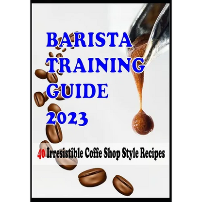 BARISTA TRAINING GUIDE AND 40 Irresistible Coffee Shop Style Recipes - Paperback