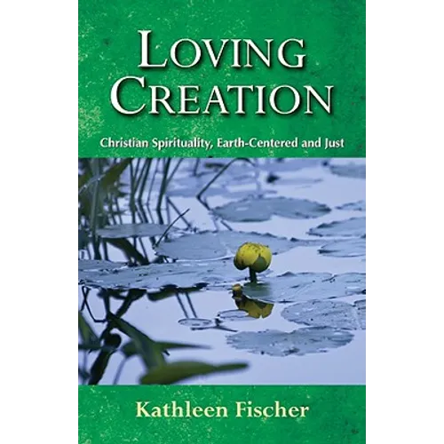 Loving Creation: Christian Spirituality, Earth-Centered and Just - Paperback