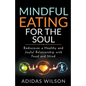 Mindful Eating For The Soul - Rediscover A Healthy And Joyful Relationship With Food And Mind - Paperback