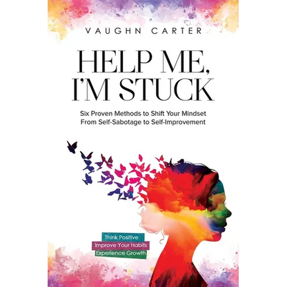 Help Me, I'm Stuck: Six Proven Methods to Shift Your Mindset From Self-Sabotage to Self-Improvement - Paperback