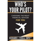 Who's Your Pilot: Choosing the Right Financial Advisor for You - Paperback