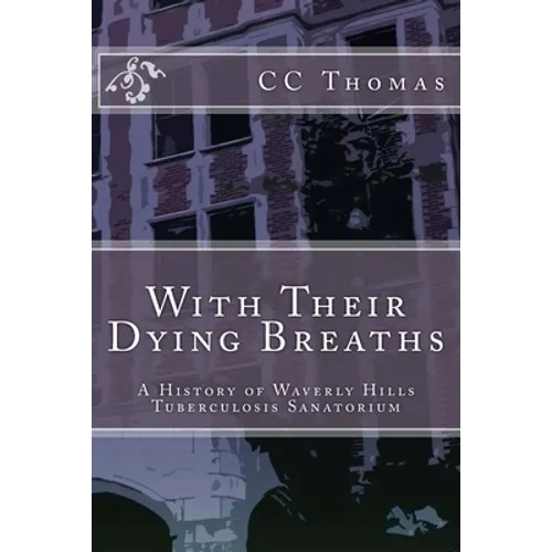 With Their Dying Breaths: A History of Waverly Hills Tuberculosis Sanatorium - Paperback