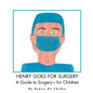 Henry Goes for Surgery: A Guide to Surgery for Children - Paperback