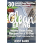 Clean Eating: Healthy Clean Eating Recipes For a 30 Day Complete Weight Loss Jump Start - Paperback
