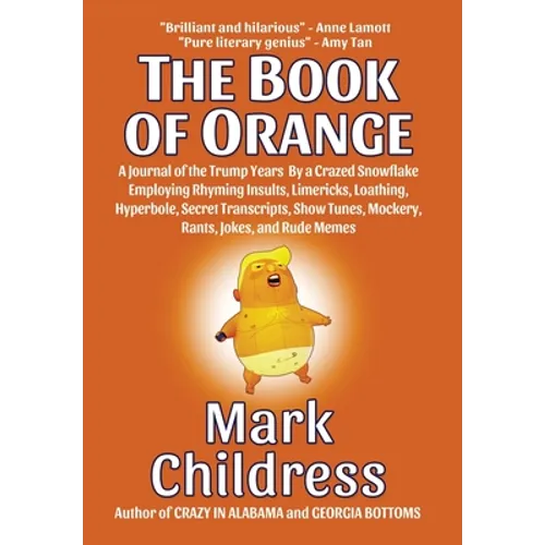 The Book of Orange: A Journal of the Trump Years By a Crazed Snowflake Employing Rhyming Insults, Limericks, Loathing, Hyperbole, Secret T - Hardcover