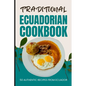 Traditional Ecuadorian Cookbook: 50 Authentic Recipes from Ecuador - Paperback