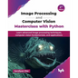 Image Processing and Computer Vision Masterclass with Python: Learn advanced image processing techniques, computer vision fundamentals, and applicatio - Paperback
