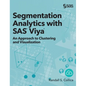 Segmentation Analytics with SAS Viya: An Approach to Clustering and Visualization (Hardcover edition) - Hardcover