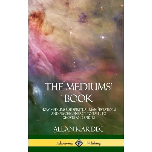 The Mediums' Book: How Mediums Use Spiritual Manifestations and Psychic Energy to Talk to Ghosts and Spirits (Hardcover) - Hardcover