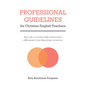 Professional Guidelines for Christian English Teachers: How to Be a Teacher with Convictions While Respecting Those of Your Students - Paperback