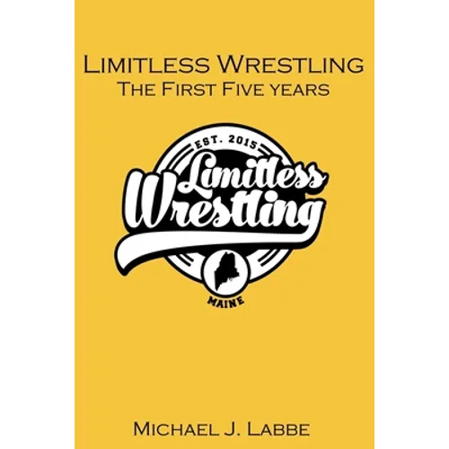 Limitless Wrestling: The First Five Years - Paperback