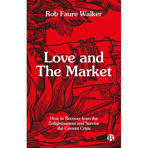 Love and the Market: How to Recover from the Enlightenment and Survive the Current Crisis - Paperback