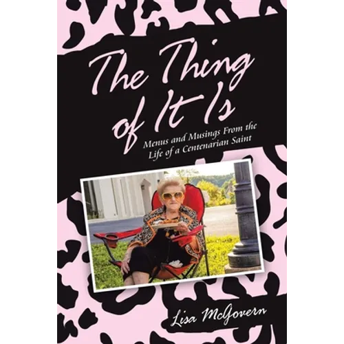 The Thing of It Is: Menus and Musings from the Life of a Centenarian Saint - Paperback