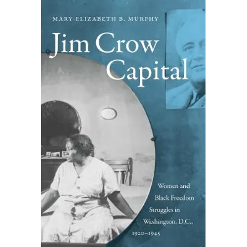 Jim Crow Capital: Women and Black Freedom Struggles in Washington, D.C., 1920-1945 - Paperback