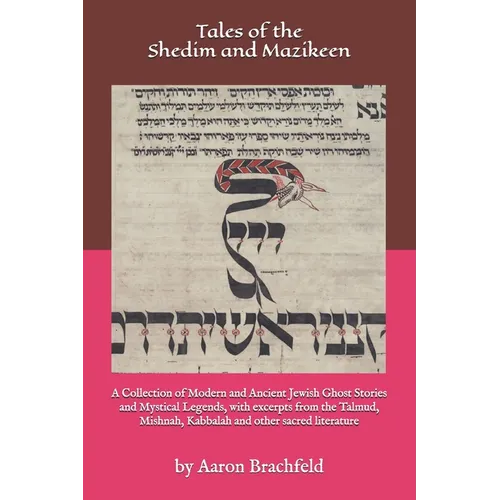 Tales of the Shedim and Mazikeen: A Collection of Modern and Ancient Jewish Ghost Stories and Mystical Legends, with excerpts from the Talmud, Mishnah - Paperback