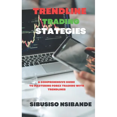 Trendline Trading Strategies: A Comprehensive Guide to Mastering Forex Trading with Trendlines - Paperback