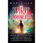 Spirit Communication: Connecting with Spirit Guides, Ancestors, Archangels, and Angels, along with Developing Your Psychic Mediumship Abilities Such a - Hardcover