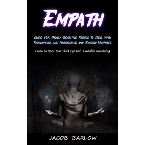 Empath: Guide For Highly Sensitive People To Deal With Psychopaths and Narcissists and Energy Vampires (Learn To Open Your Thi - Paperback