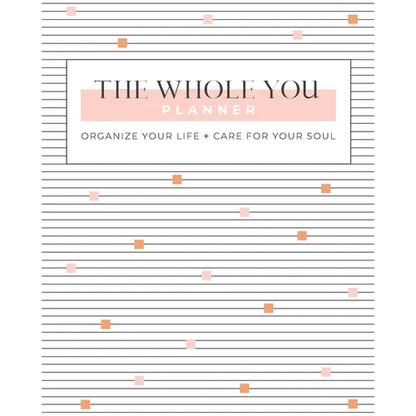 The Whole You Planner: Organize Your Life + Care for Your Soul - Paperback