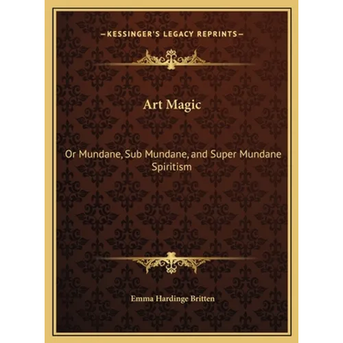 Art Magic: Or Mundane, Sub Mundane, and Super Mundane Spiritism - Hardcover