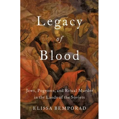 Legacy of Blood: Jews, Pogroms, and Ritual Murder in the Lands of the Soviets - Hardcover