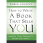 How to Write a Book That Sells You: Increase Your Credibility, Income, and Impact - Hardcover