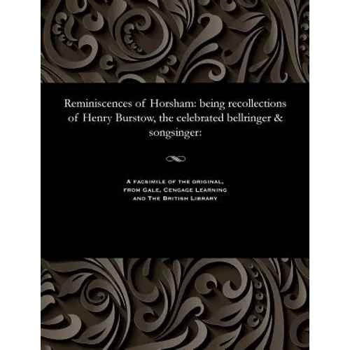 Reminiscences of Horsham: Being Recollections of Henry Burstow, the Celebrated Bellringer & Songsinger: - Paperback