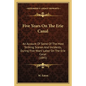 Five Years On The Erie Canal: An Account Of Some Of The Most Striking Scenes And Incidents, During Five Years' Labor On The Erie Canal (1845) - Paperback